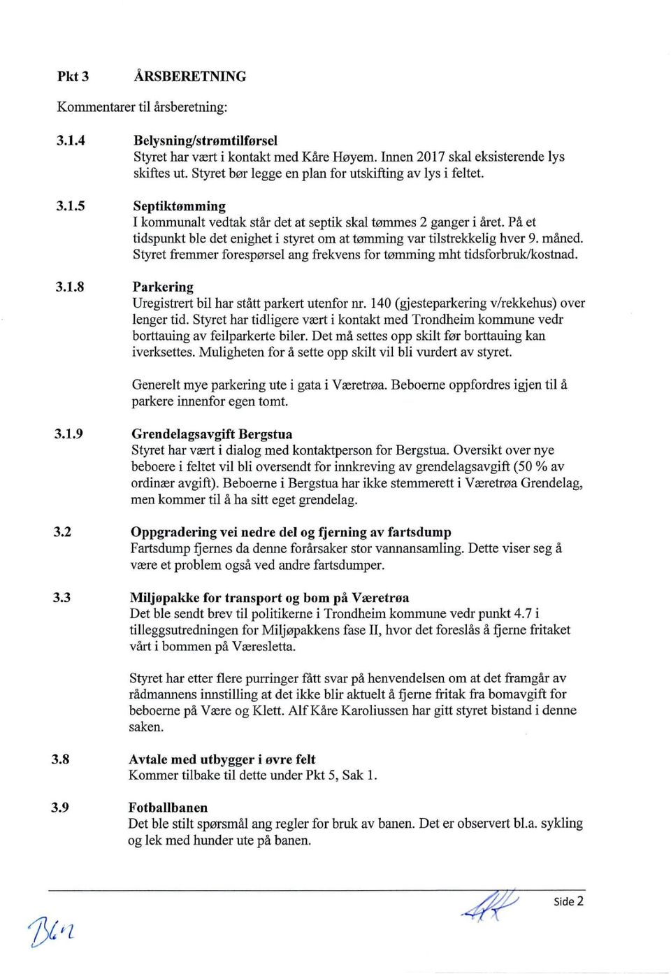 På et tidspunkt ble det enighet i styret om at tømming var tilstrekkelig hver 9. måned. Styret fremmer forespørsel ang frekvens for tømming mht tidsforbruk/kostnad. 3.1.