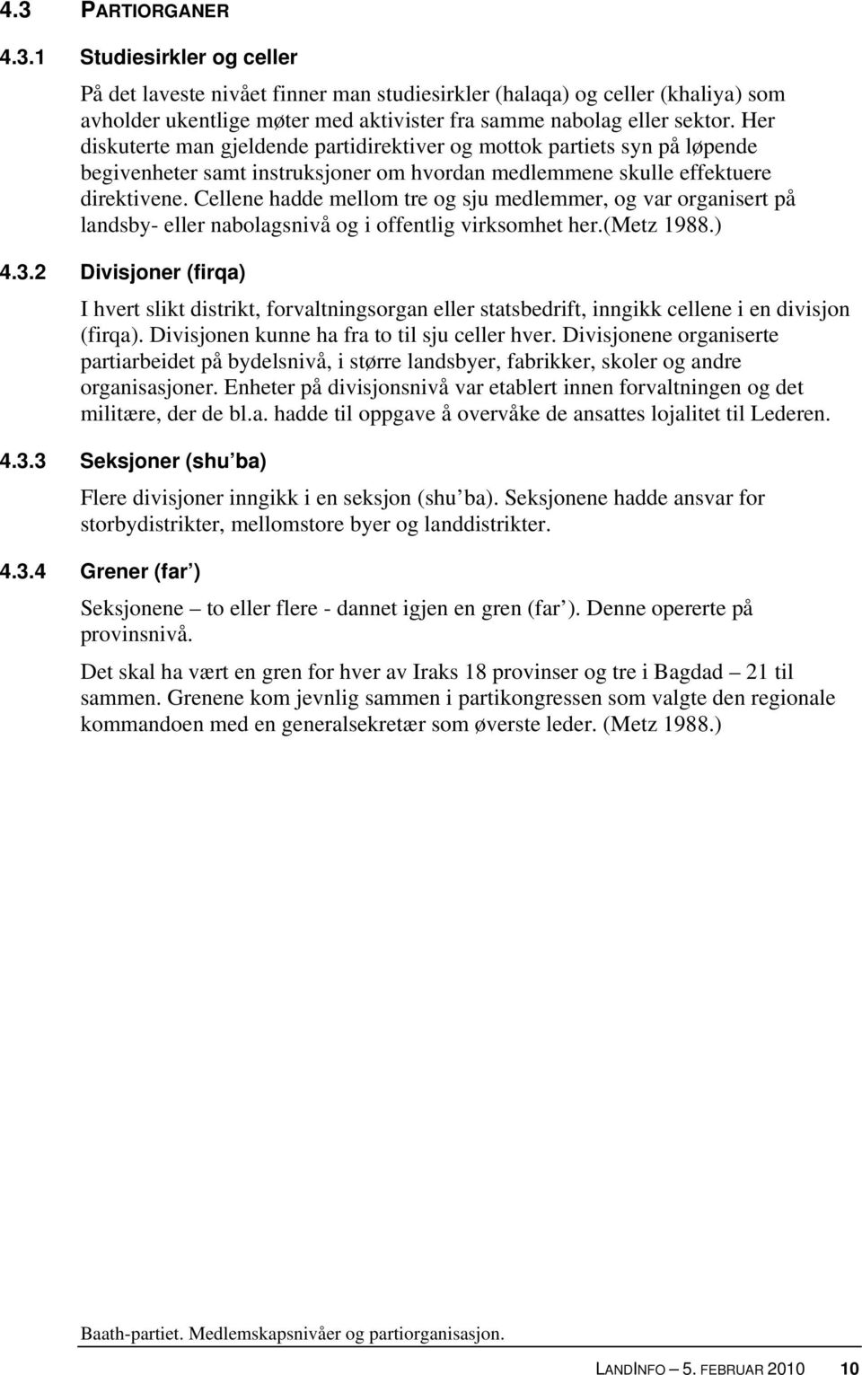 Cellene hadde mellom tre og sju medlemmer, og var organisert på landsby- eller nabolagsnivå og i offentlig virksomhet her.(metz 1988.) 4.3.