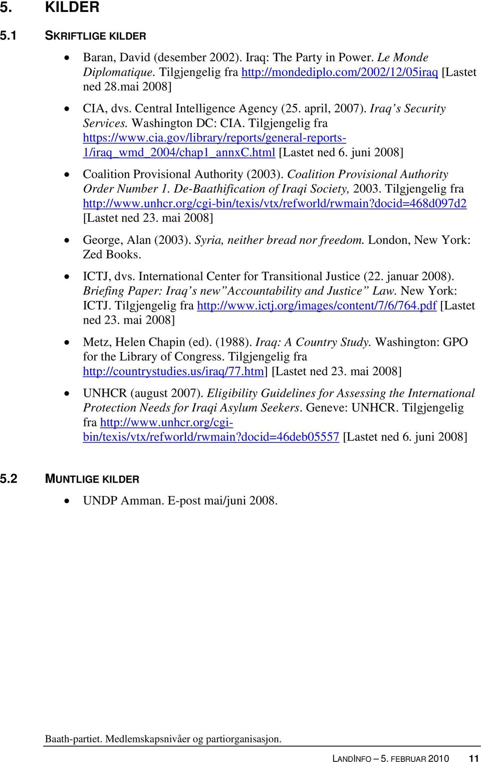 html [Lastet ned 6. juni 2008] Coalition Provisional Authority (2003). Coalition Provisional Authority Order Number 1. De-Baathification of Iraqi Society, 2003. Tilgjengelig fra http://www.unhcr.