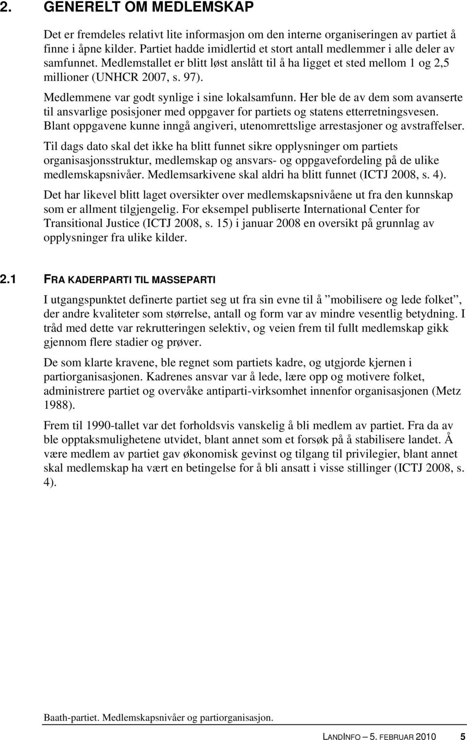 Medlemmene var godt synlige i sine lokalsamfunn. Her ble de av dem som avanserte til ansvarlige posisjoner med oppgaver for partiets og statens etterretningsvesen.