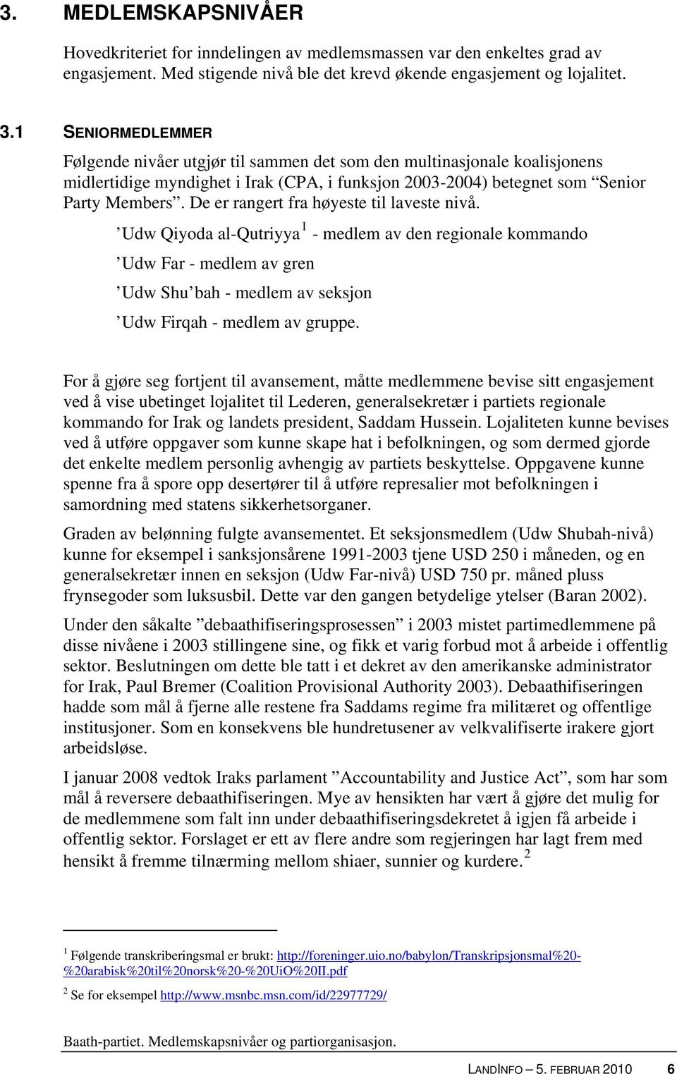 De er rangert fra høyeste til laveste nivå. Udw Qiyoda al-qutriyya 1 - medlem av den regionale kommando Udw Far - medlem av gren Udw Shu bah - medlem av seksjon Udw Firqah - medlem av gruppe.