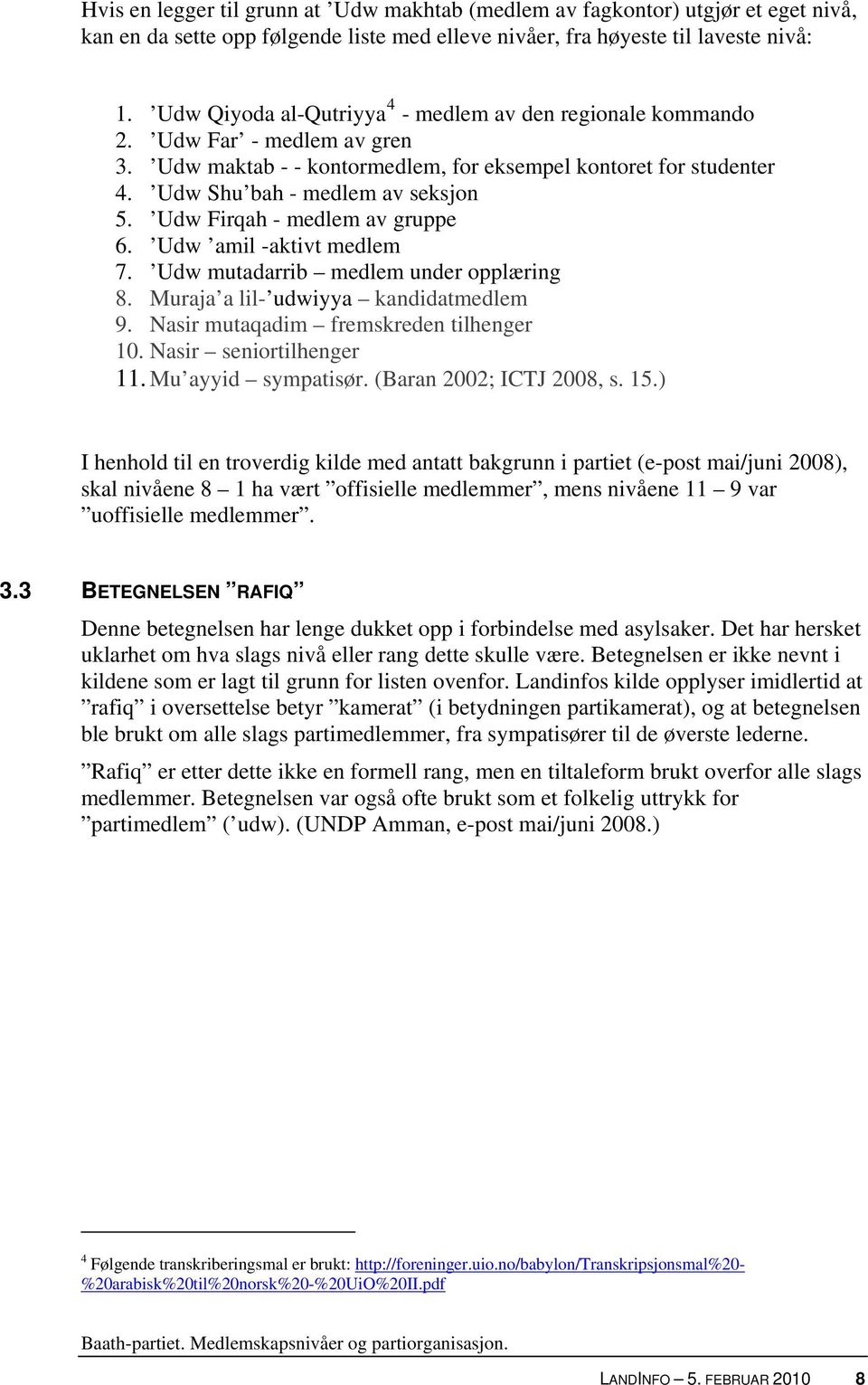 Udw Firqah - medlem av gruppe 6. Udw amil -aktivt medlem 7. Udw mutadarrib medlem under opplæring 8. Muraja a lil- udwiyya kandidatmedlem 9. Nasir mutaqadim fremskreden tilhenger 10.