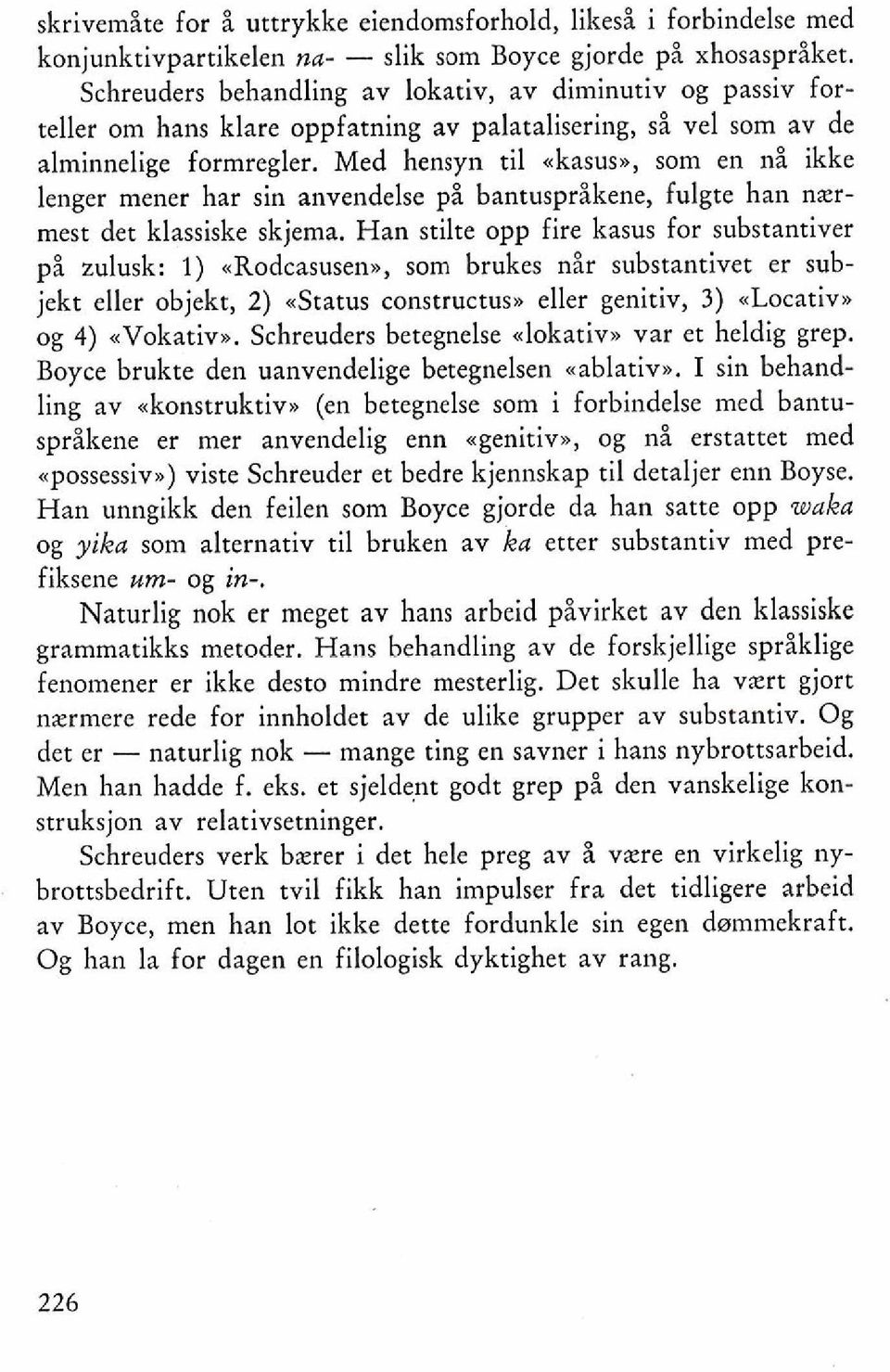 Med hensyn ti1 akasus~, som en ni ikke lenger mener har sin anvendelse pi bantusprikene, fulgte han nzrmest det klassiske skjema. Han stilte opp fire kasus for substantiver pi zulusk: 1).