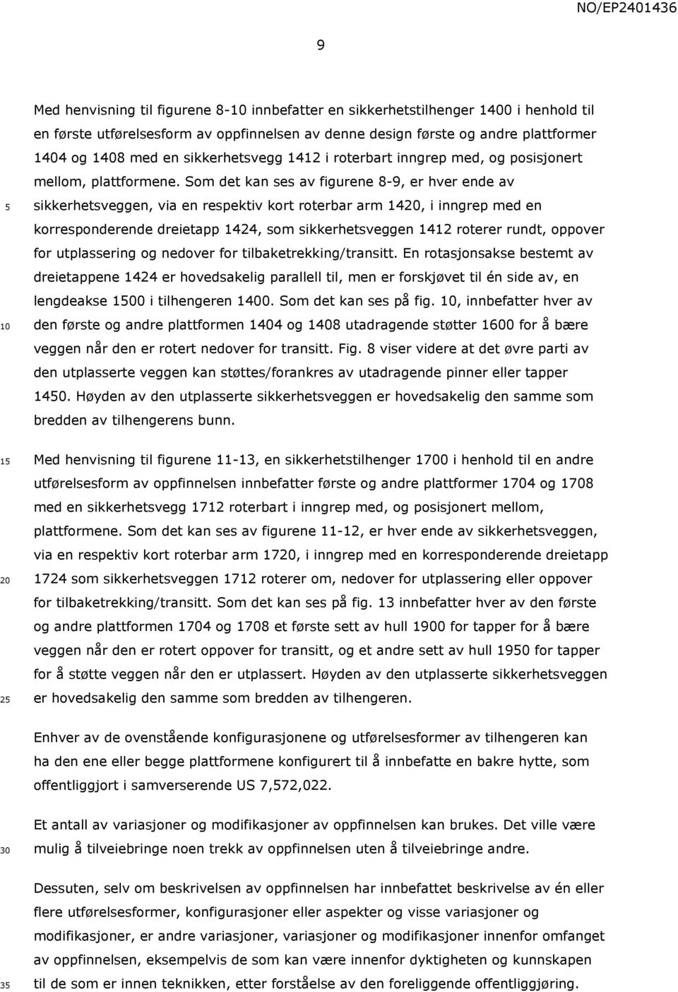 Som det kan ses av figurene 8-9, er hver ende av sikkerhetsveggen, via en respektiv kort roterbar arm 14, i inngrep med en korresponderende dreietapp 1424, som sikkerhetsveggen 1412 roterer rundt,