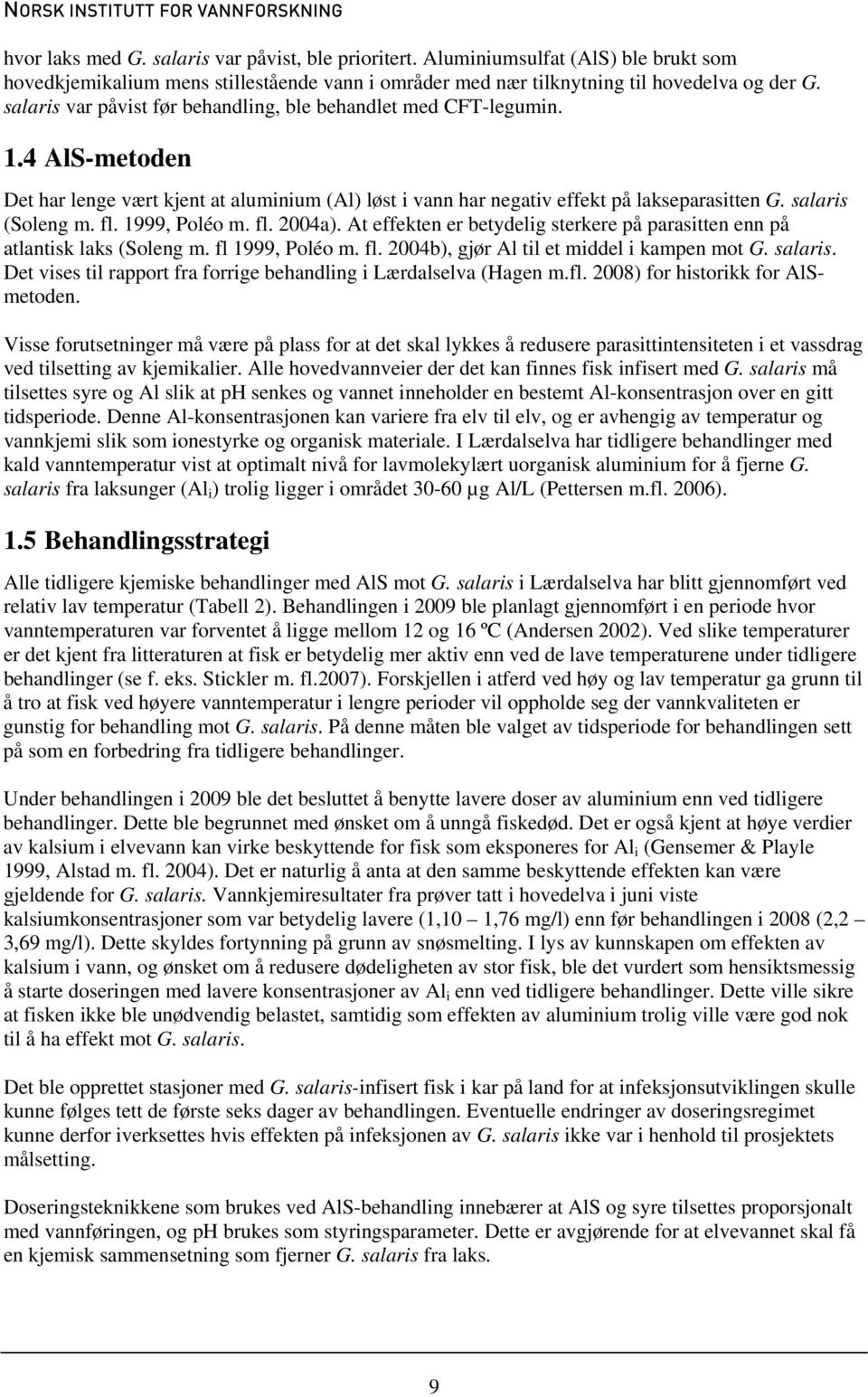 1999, Poléo m. fl. 2004a). At effekten er betydelig sterkere på parasitten enn på atlantisk laks (Soleng m. fl 1999, Poléo m. fl. 2004b), gjør Al til et middel i kampen mot G. salaris.