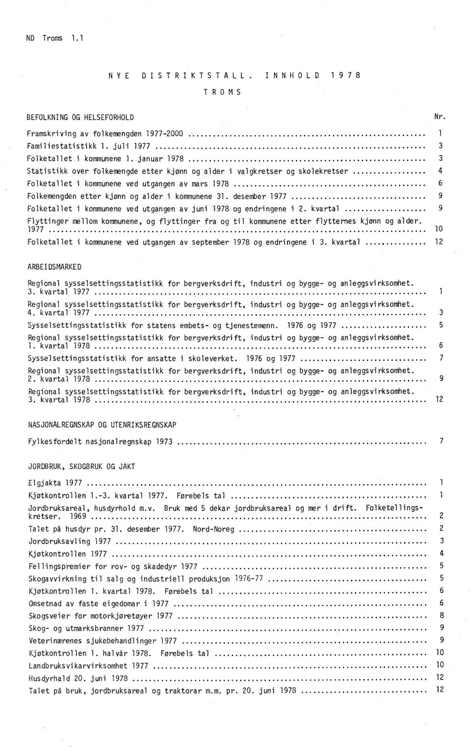 desember 1977 9 Folketallet i kommunene ved utgangen av juni 1978 og endringene i 2. kvartal 9 Flyttinger mellom kommunene, og flyttinger fra og til kommunene etter flytternes kjønn og alder.