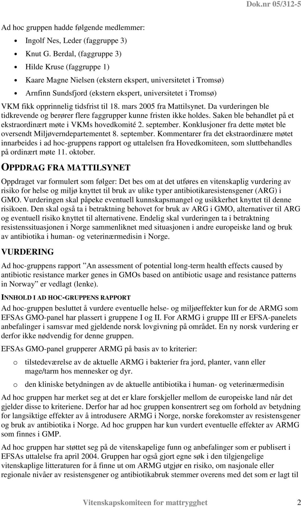 tidsfrist til 18. mars 2005 fra Mattilsynet. Da vurderingen ble tidkrevende og berører flere faggrupper kunne fristen ikke holdes. Saken ble behandlet på et ekstraordinært møte i VKMs hovedkomité 2.