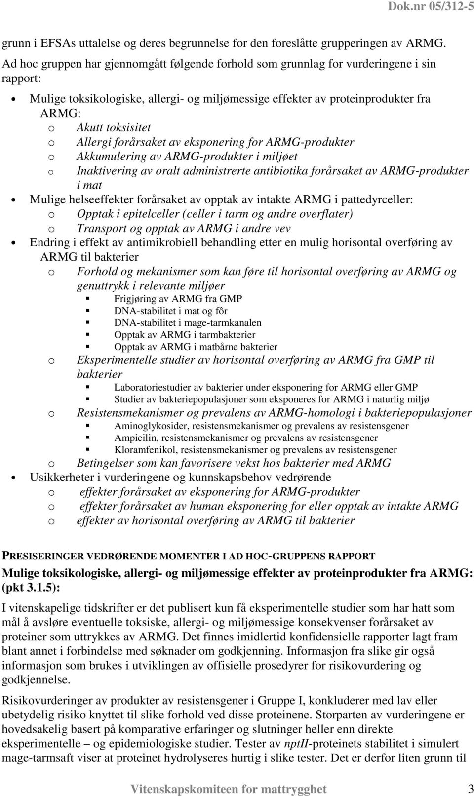 o Allergi forårsaket av eksponering for ARMG-produkter o Akkumulering av ARMG-produkter i miljøet o Inaktivering av oralt administrerte antibiotika forårsaket av ARMG-produkter i mat Mulige