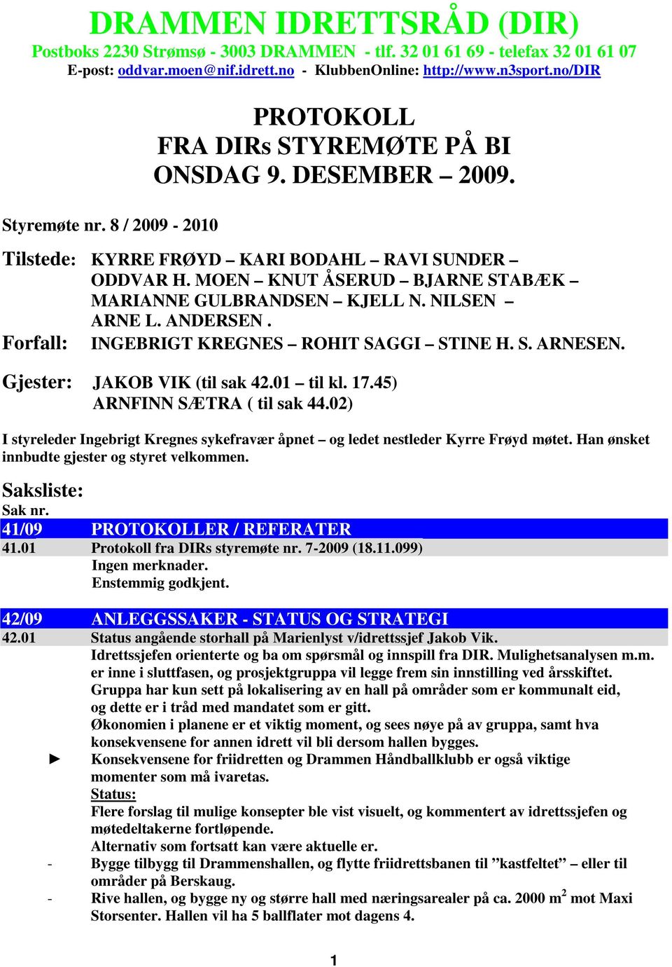 NILSEN ARNE L. ANDERSEN. Forfall: INGEBRIGT KREGNES ROHIT SAGGI STINE H. S. ARNESEN. Gjester: JAKOB VIK (til sak 42.01 til kl. 17.45) ARNFINN SÆTRA ( til sak 44.