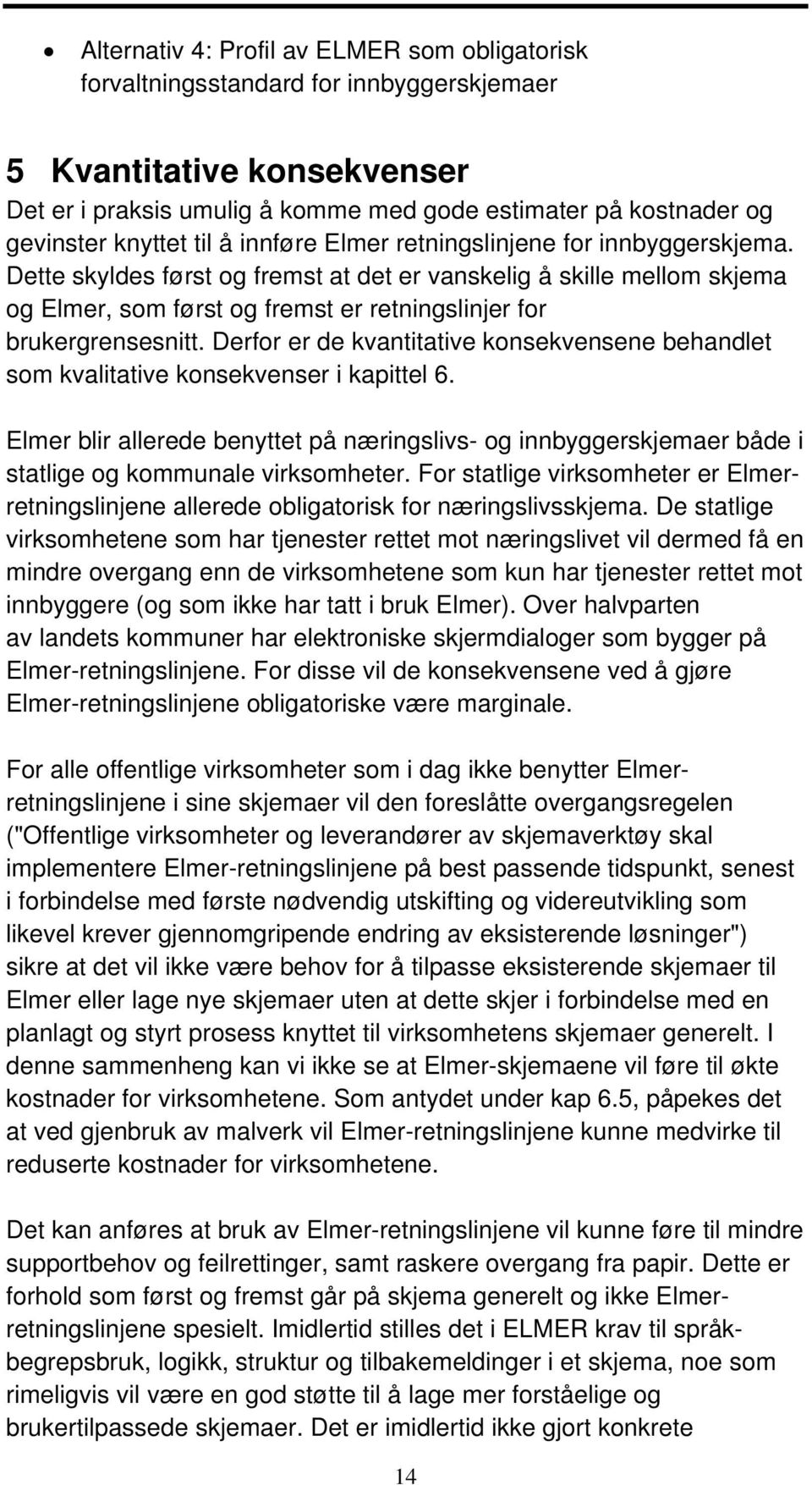 Dette skyldes først og fremst at det er vanskelig å skille mellom skjema og Elmer, som først og fremst er retningslinjer for brukergrensesnitt.