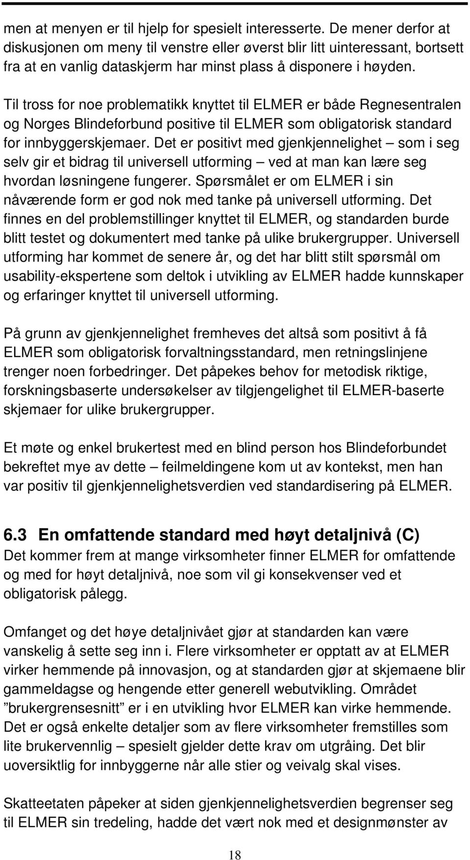 Til tross for noe problematikk knyttet til ELMER er både Regnesentralen og Norges Blindeforbund positive til ELMER som obligatorisk standard for innbyggerskjemaer.