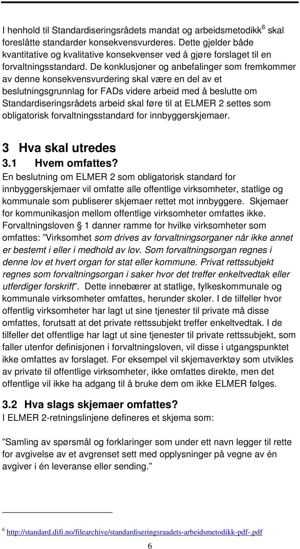 De konklusjoner og anbefalinger som fremkommer av denne konsekvensvurdering skal være en del av et beslutningsgrunnlag for FADs videre arbeid med å beslutte om Standardiseringsrådets arbeid skal føre