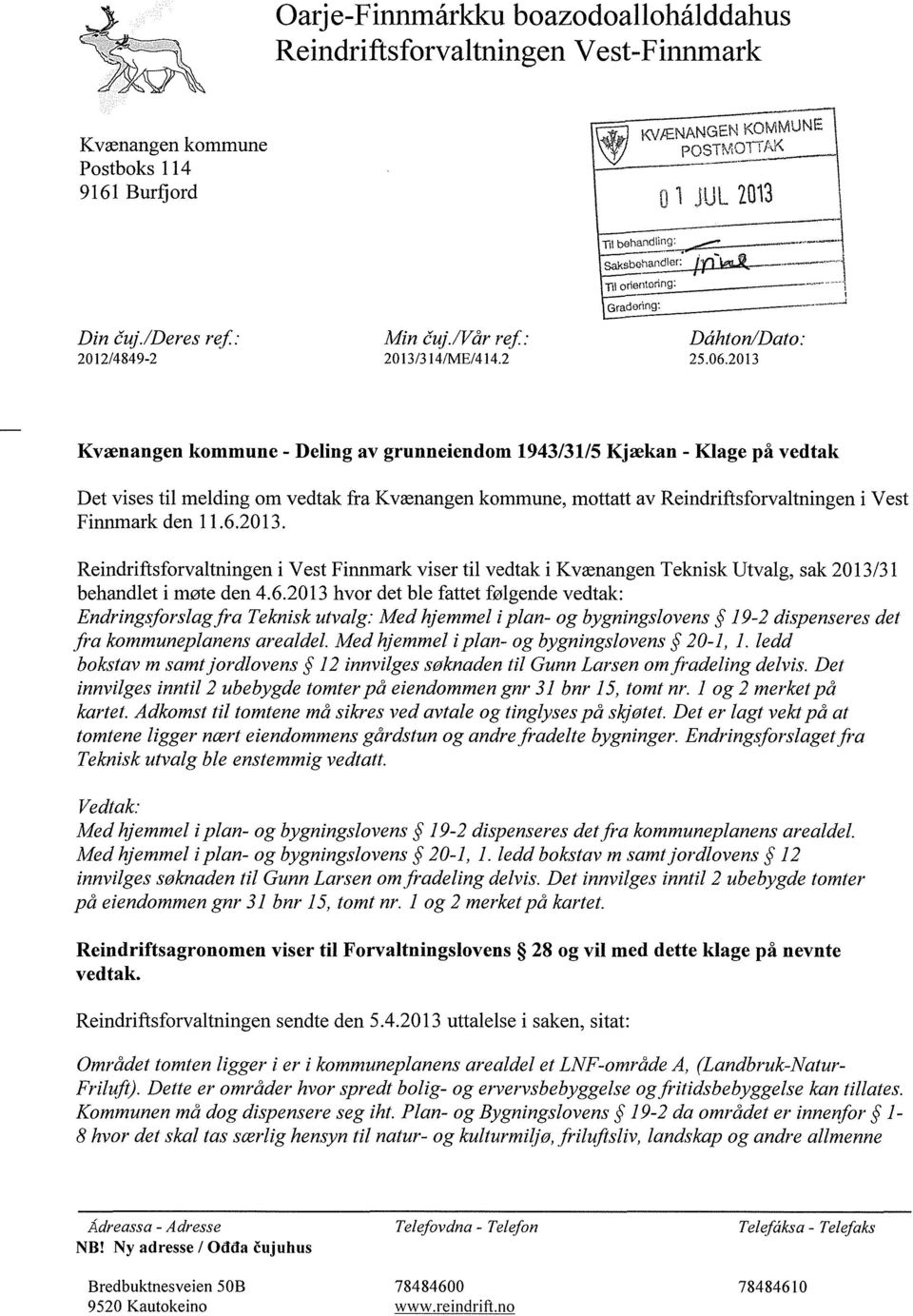 2013 Kvænangen kommune - Deling av grunneiendom 1943/31/5 Kjækan - Klage på vedtak Det vises til melding om vedtak fra Kvænangen kommune, mottatt av Reindriftsforvaltningen i Vest Finnmark den 11.6.