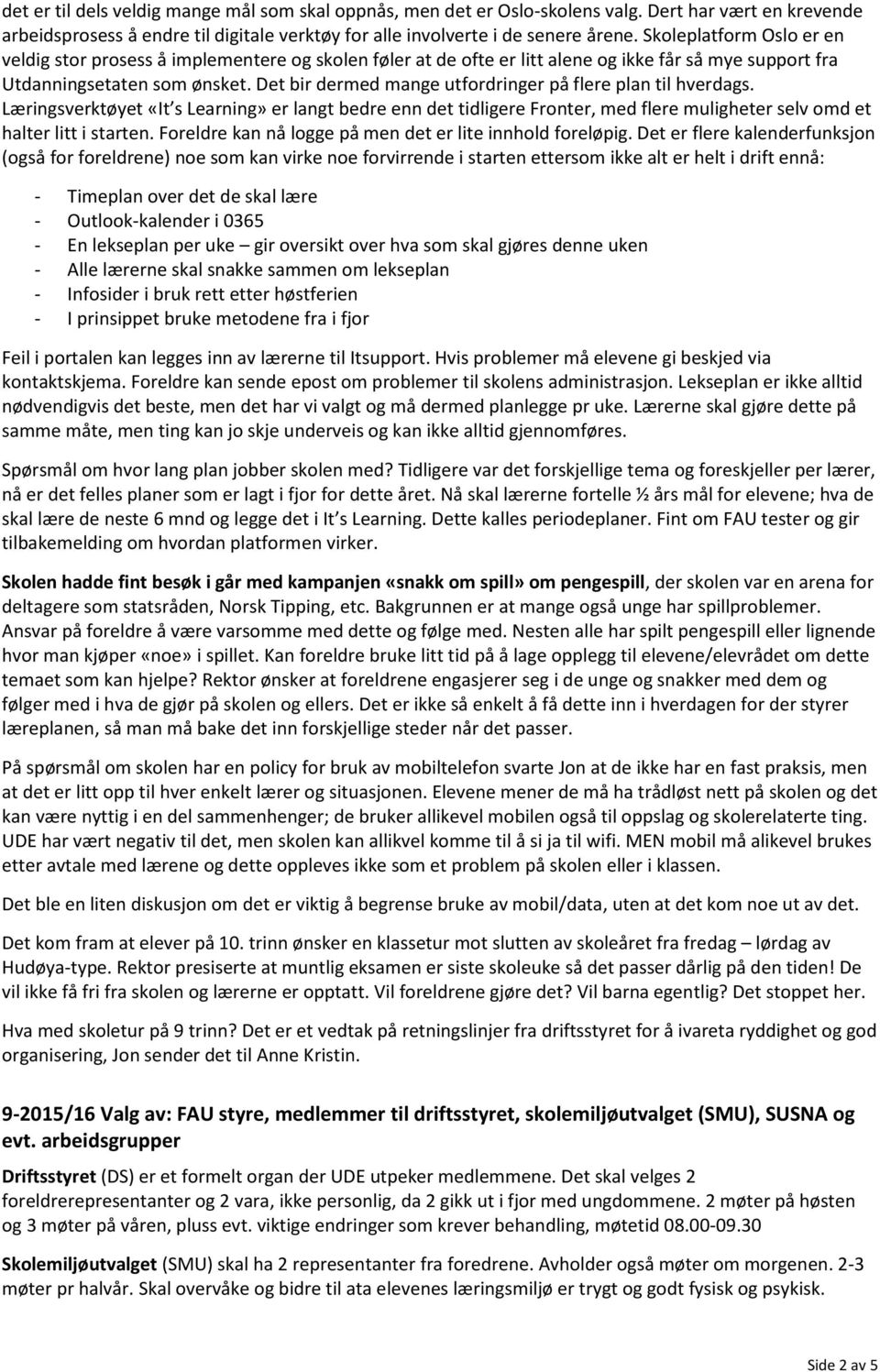 Det bir dermed mange utfordringer på flere plan til hverdags. Læringsverktøyet «It s Learning» er langt bedre enn det tidligere Fronter, med flere muligheter selv omd et halter litt i starten.