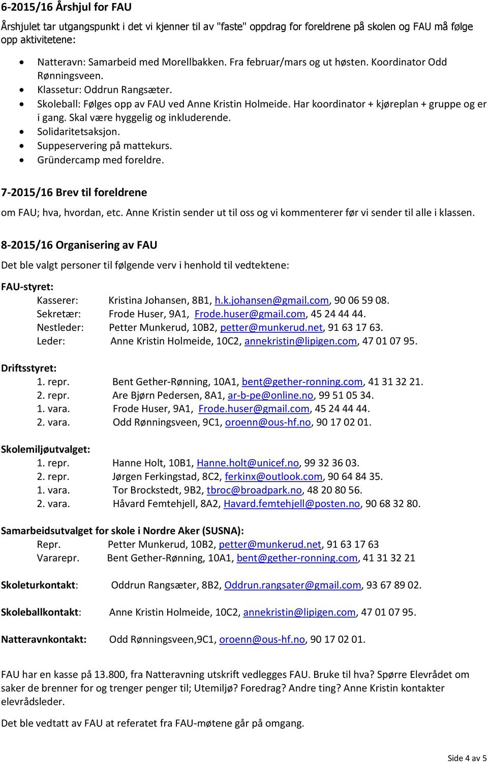 Skal være hyggelig og inkluderende. Solidaritetsaksjon. Suppeservering på mattekurs. Gründercamp med foreldre. 7-2015/16 Brev til foreldrene om FAU; hva, hvordan, etc.