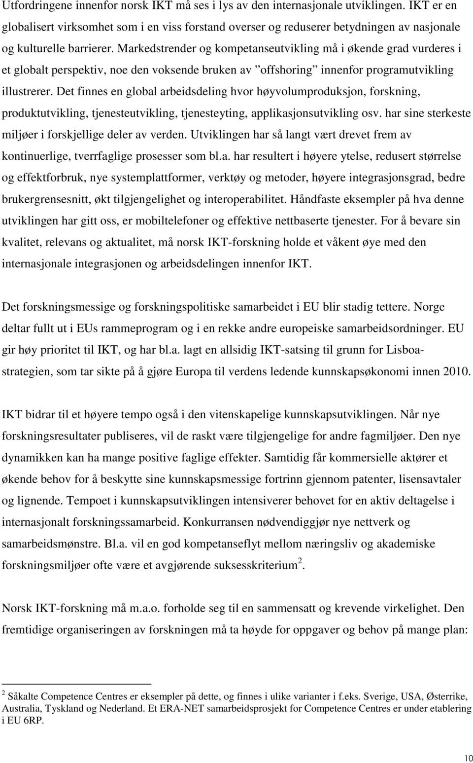 Markedstrender og kompetanseutvikling må i økende grad vurderes i et globalt perspektiv, noe den voksende bruken av offshoring innenfor programutvikling illustrerer.