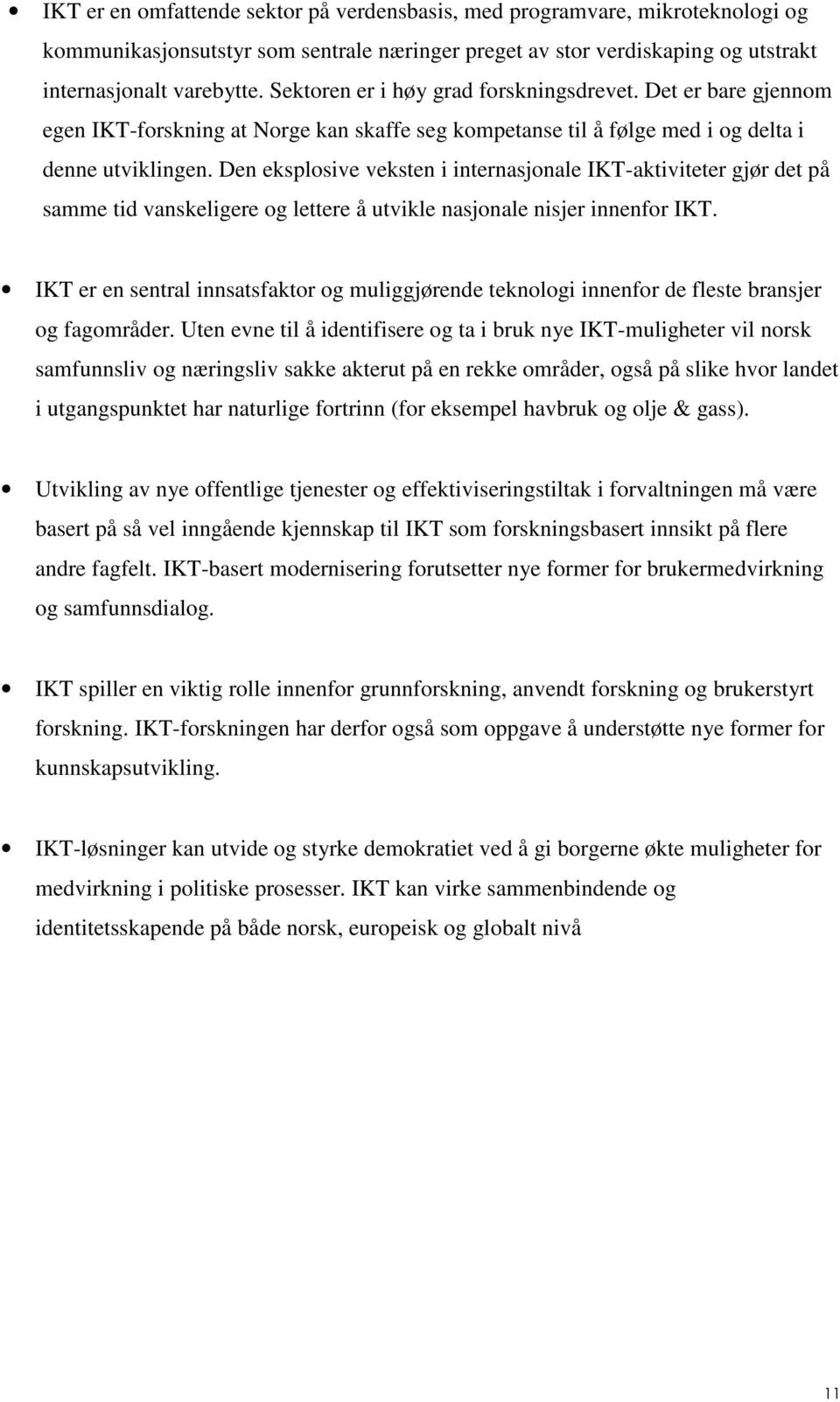 Den eksplosive veksten i internasjonale IKT-aktiviteter gjør det på samme tid vanskeligere og lettere å utvikle nasjonale nisjer innenfor IKT.