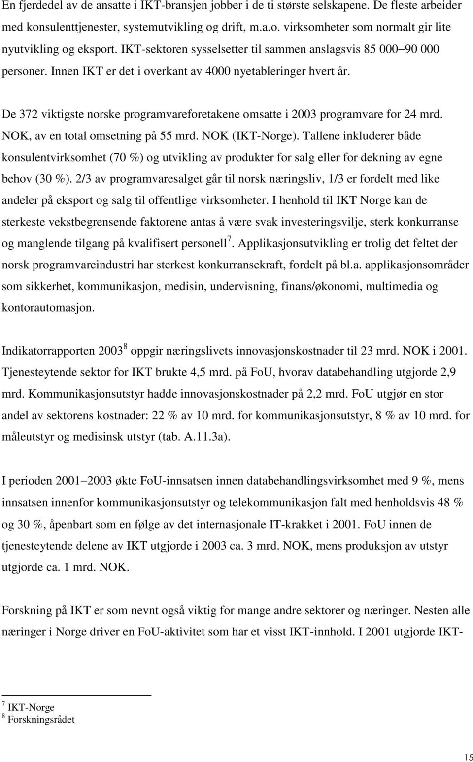 De 372 viktigste norske programvareforetakene omsatte i 2003 programvare for 24 mrd. NOK, av en total omsetning på 55 mrd. NOK IKT-Norge).