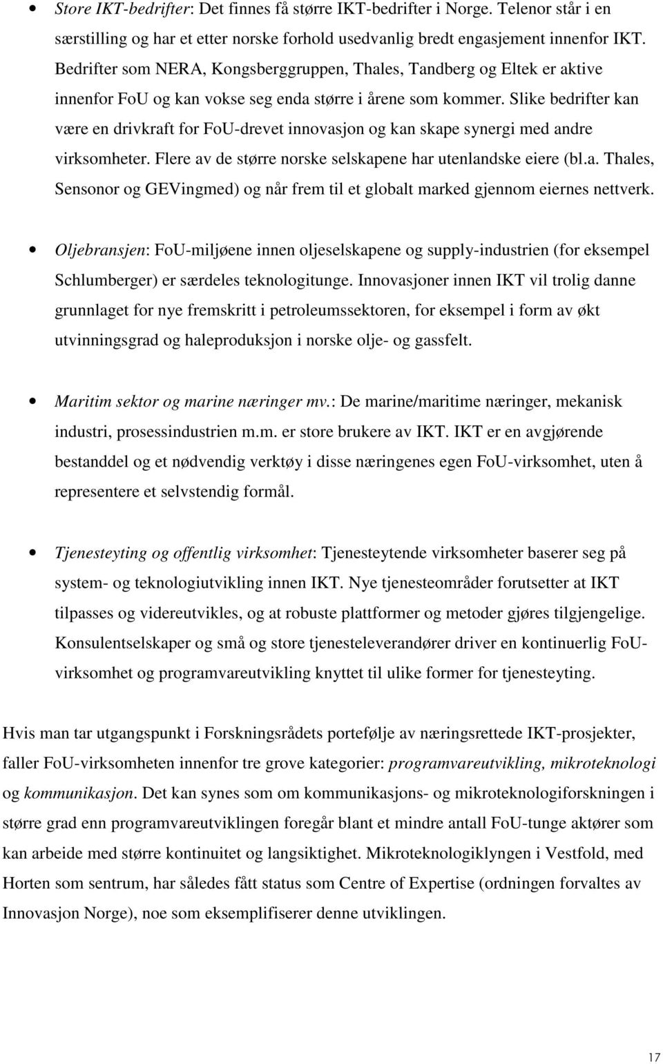 Slike bedrifter kan være en drivkraft for FoU-drevet innovasjon og kan skape synergi med andre virksomheter. Flere av de større norske selskapene har utenlandske eiere bl.a. Thales, Sensonor og GEVingmed) og når frem til et globalt marked gjennom eiernes nettverk.