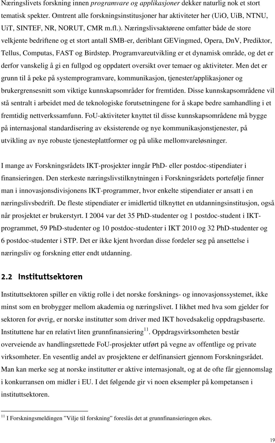 Næringslivsaktørene omfatter både de store velkjente bedriftene og et stort antall SMB-er, deriblant GEVingmed, Opera, DnV, Prediktor, Tellus, Computas, FAST og Birdstep.