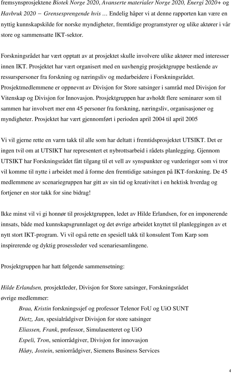 Forskningsrådet har vært opptatt av at prosjektet skulle involvere ulike aktører med interesser innen IKT.