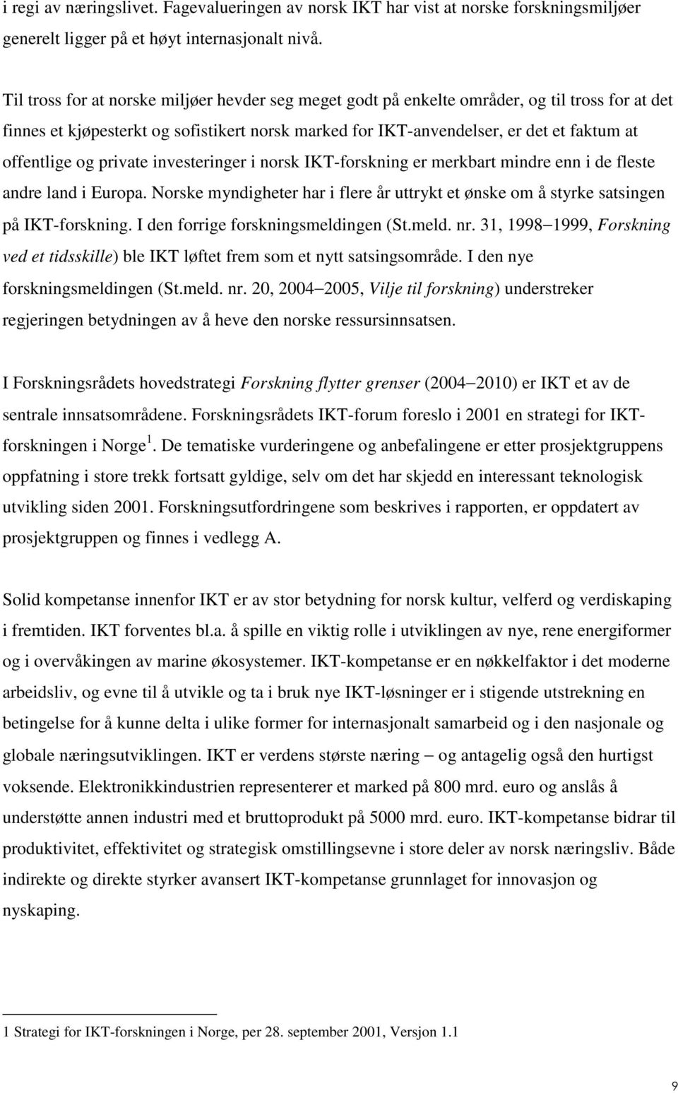 og private investeringer i norsk IKT-forskning er merkbart mindre enn i de fleste andre land i Europa. Norske myndigheter har i flere år uttrykt et ønske om å styrke satsingen på IKT-forskning.