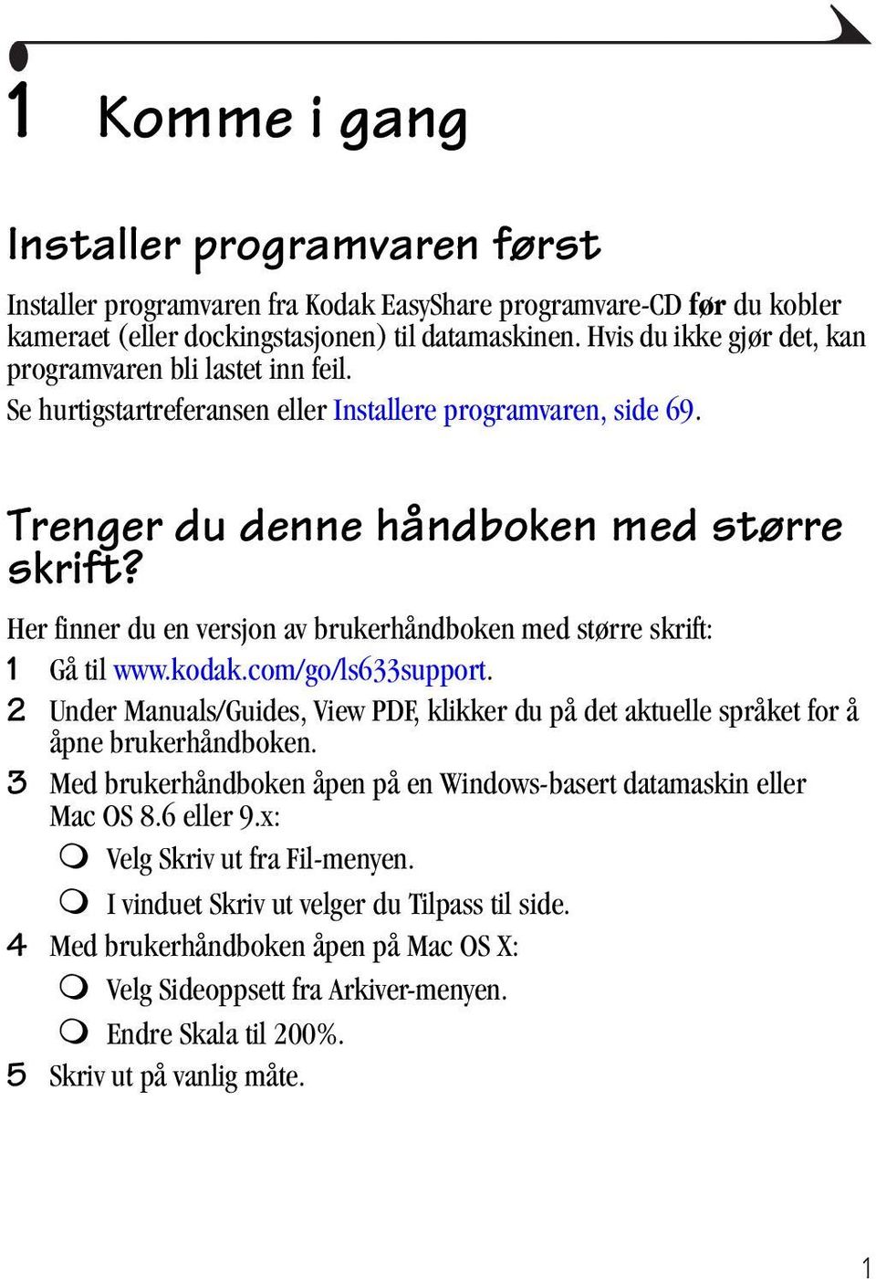 Her finner du en versjon av brukerhåndboken med større skrift: 1 Gå til www.kodak.com/go/ls633support. 2 Under Manuals/Guides, View PDF, klikker du på det aktuelle språket for å åpne brukerhåndboken.