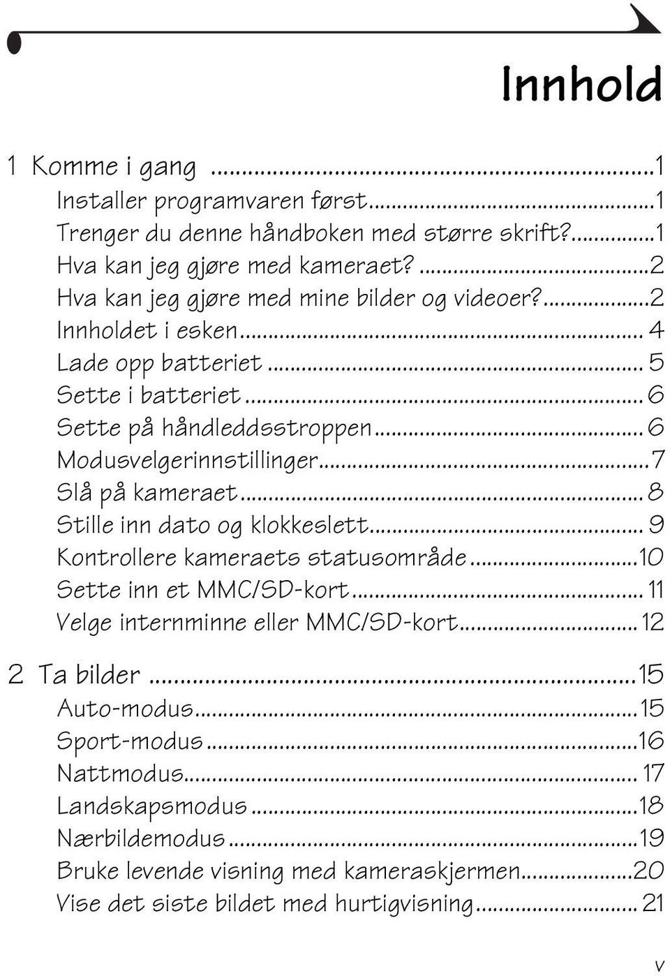 .. 6 Modusvelgerinnstillinger...7 Slå på kameraet... 8 Stille inn dato og klokkeslett... 9 Kontrollere kameraets statusområde...10 Sette inn et MMC/SD-kort.