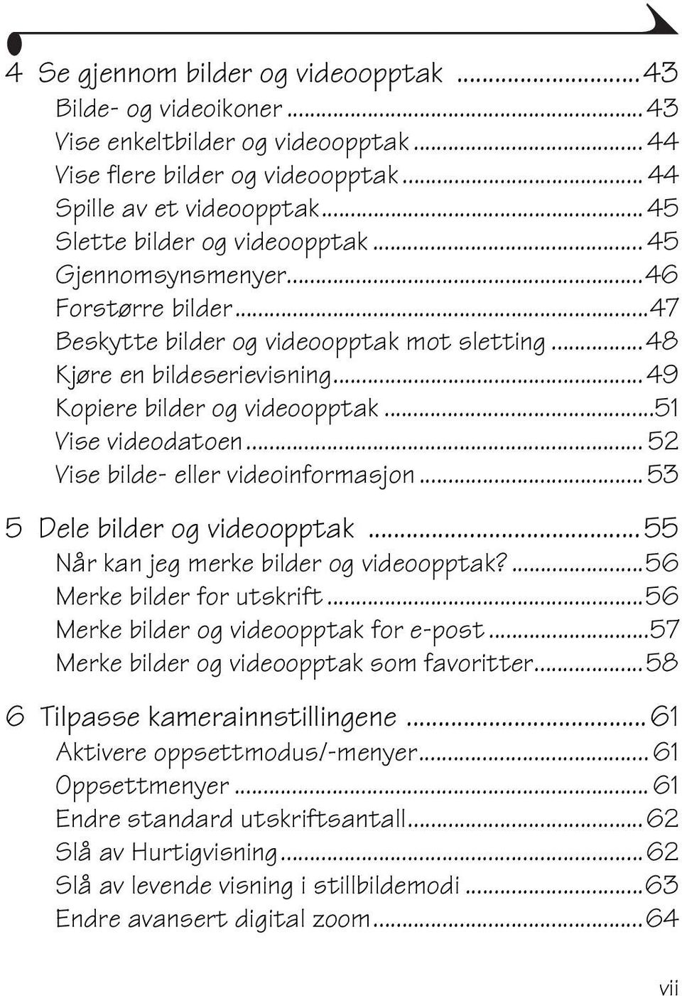 ..51 Vise videodatoen... 52 Vise bilde- eller videoinformasjon... 53 5 Dele bilder og videoopptak... 55 Når kan jeg merke bilder og videoopptak?...56 Merke bilder for utskrift.