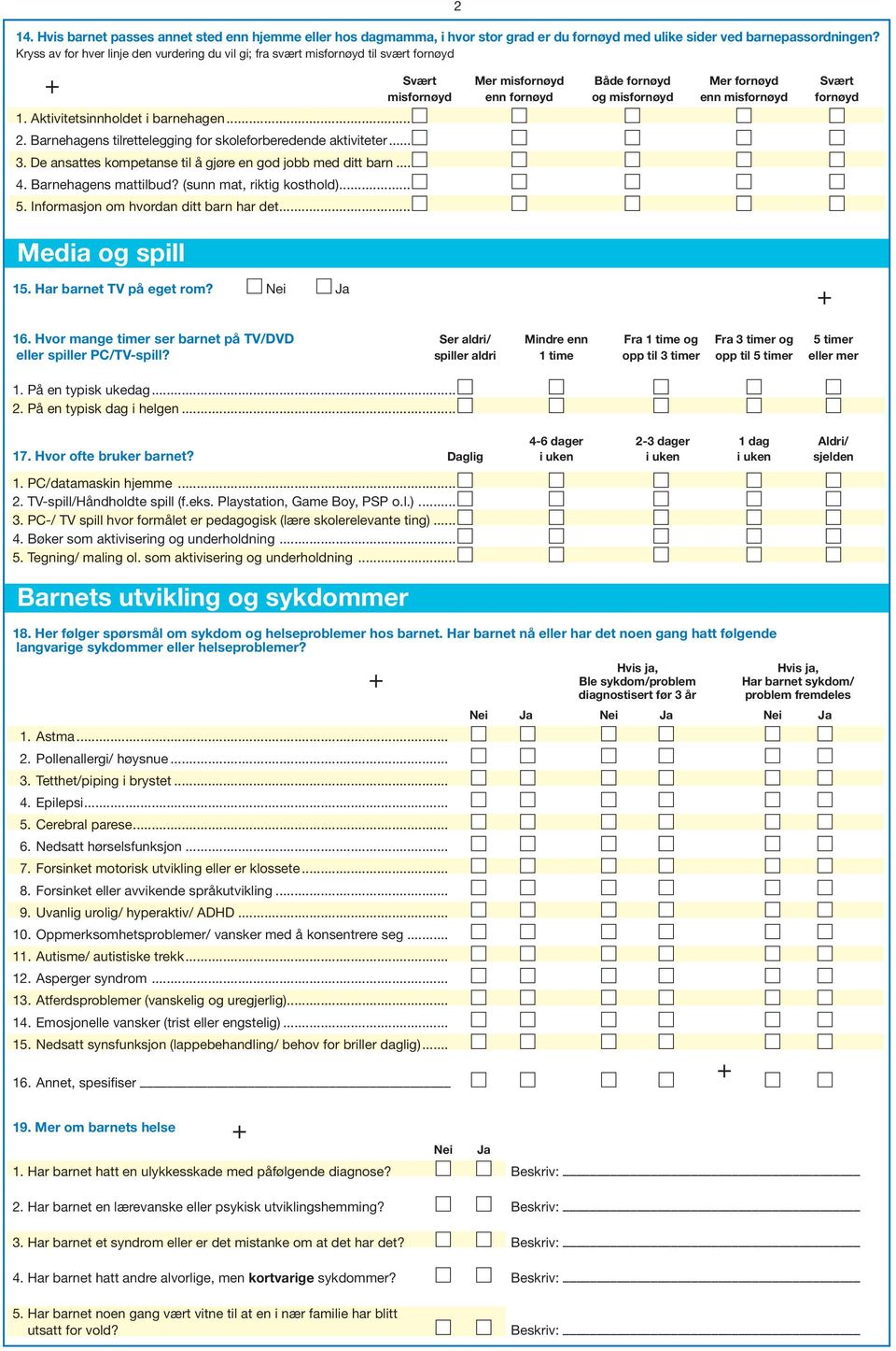 1. Aktivitetsinnholdet i barnehagen... 2. Barnehagens tilrettelegging for skoleforberedende aktiviteter... 3. De ansattes kompetanse til å gjøre en god jobb med ditt barn... 4. Barnehagens mattilbud?