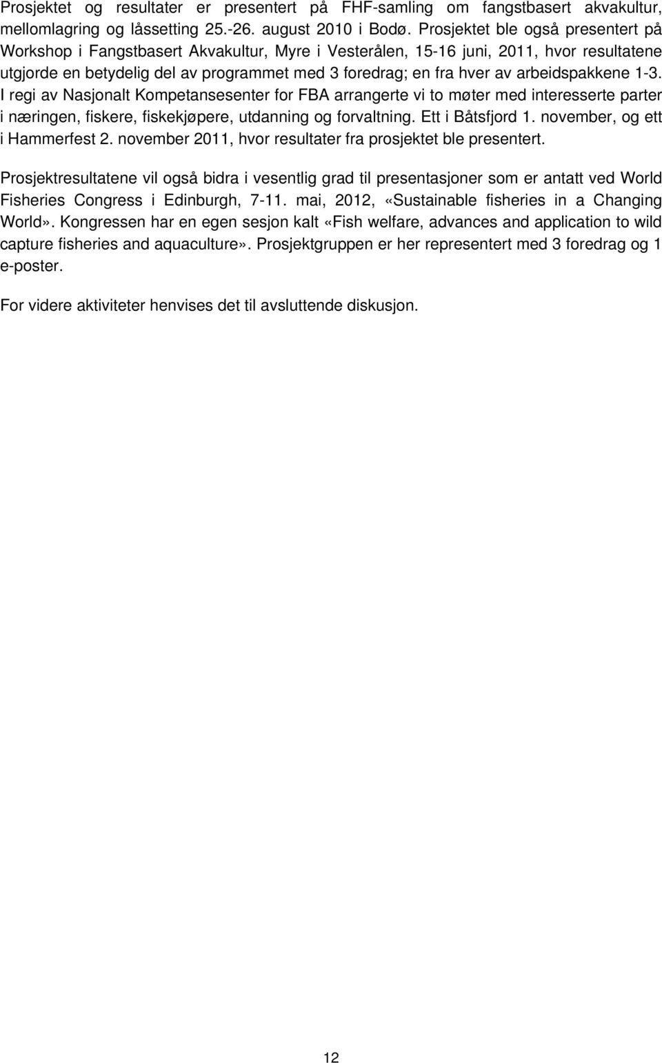 arbeidspakkene 1-3. I regi av Nasjonalt Kompetansesenter for FBA arrangerte vi to møter med interesserte parter i næringen, fiskere, fiskekjøpere, utdanning og forvaltning. Ett i Båtsfjord 1.