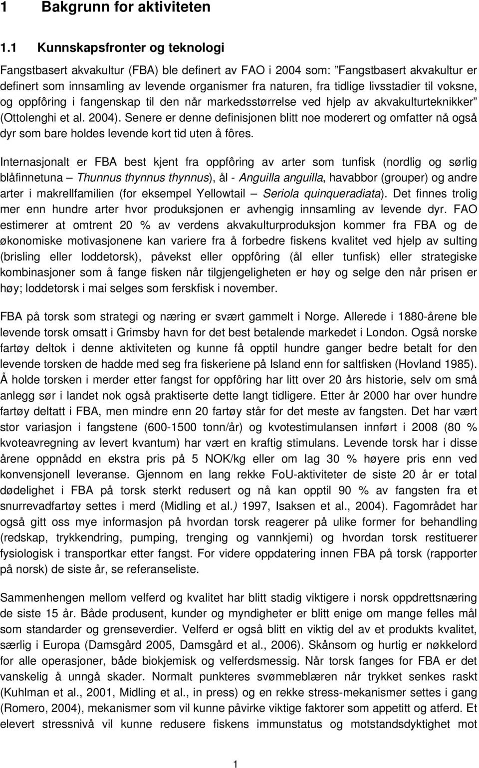 livsstadier til voksne, og oppfôring i fangenskap til den når markedsstørrelse ved hjelp av akvakulturteknikker (Ottolenghi et al. 2004).