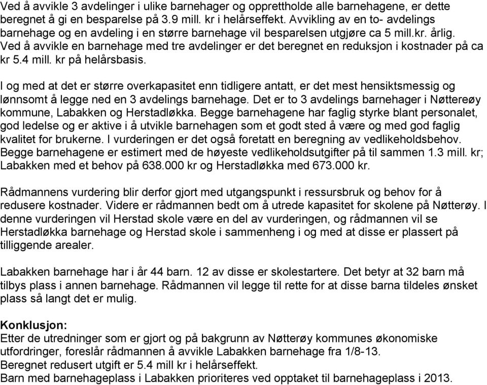 Ved å avvikle en barnehage med tre avdelinger er det beregnet en reduksjon i kostnader på ca kr 5.4 mill. kr på helårsbasis.