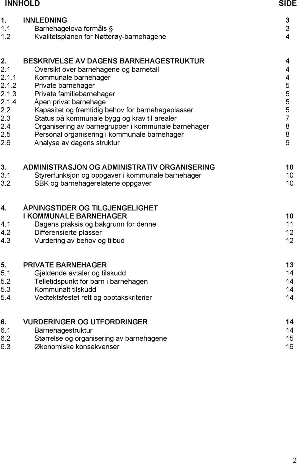 4 Organisering av barnegrupper i kommunale barnehager 8 2.5 Personal organisering i kommunale barnehager 8 2.6 Analyse av dagens struktur 9 3. ADMINISTRASJON OG ADMINISTRATIV ORGANISERING 10 3.