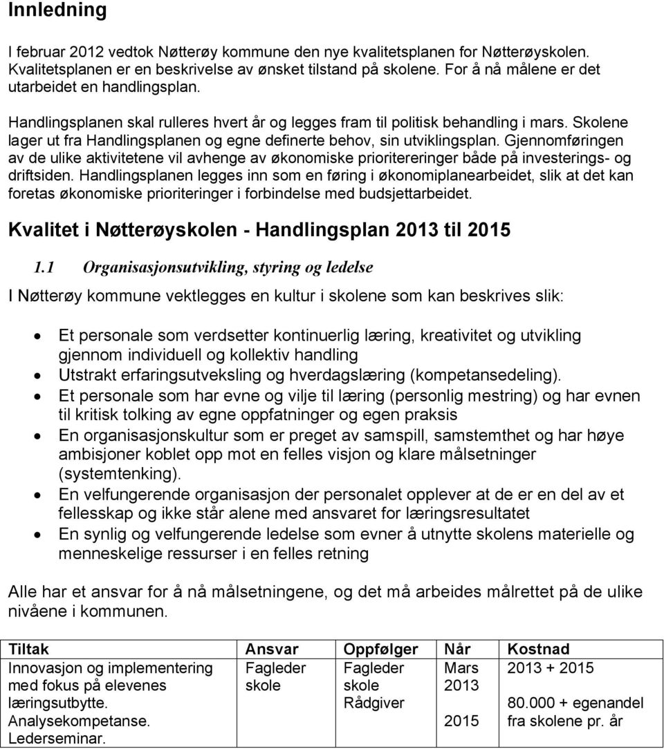 Gjennomføringen av de ulike aktivitetene vil avhenge av økonomiske prioritereringer både på investerings- og driftsiden.