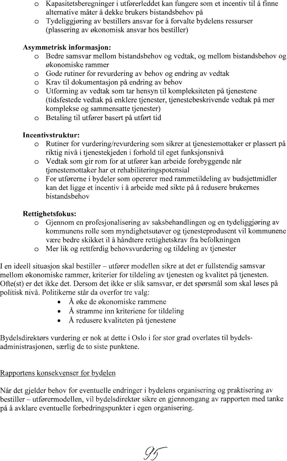 behov og endring av vedtak Krav til dokumentasjon på endring av behov Utforming av vedtak som tar hensyn til kompleksiteten på tjenestene (tidsfestede vedtak på enklere tjenester, tjenestebeskrivende