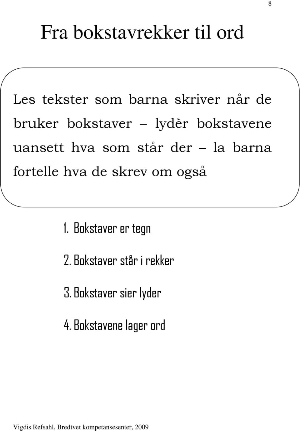 barna fortelle hva de skrev om også 1. Bokstaver er tegn 2.