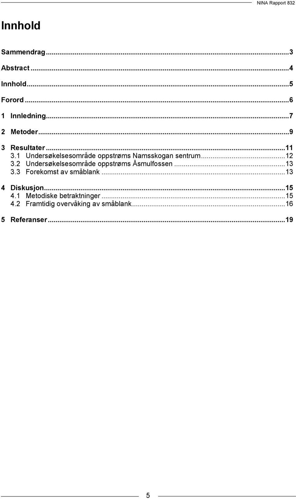 2 Undersøkelsesområde oppstrøms Åsmulfossen... 13 3.3 Forekomst av småblank... 13 4 Diskusjon.