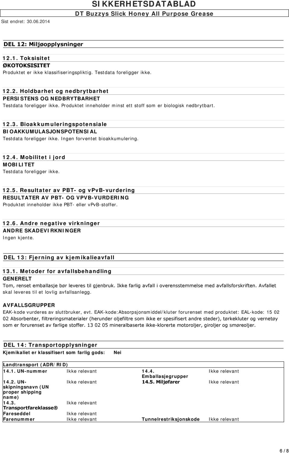 Mobilitet i jord MOBILITET Testdata foreligger ikke. 12.5. Resultater av PBT- og vpvb-vurdering RESULTATER AV PBT- OG VPVB-VURDERING Produktet inneholder ikke PBT- eller vpvb-stoffer. 12.6.