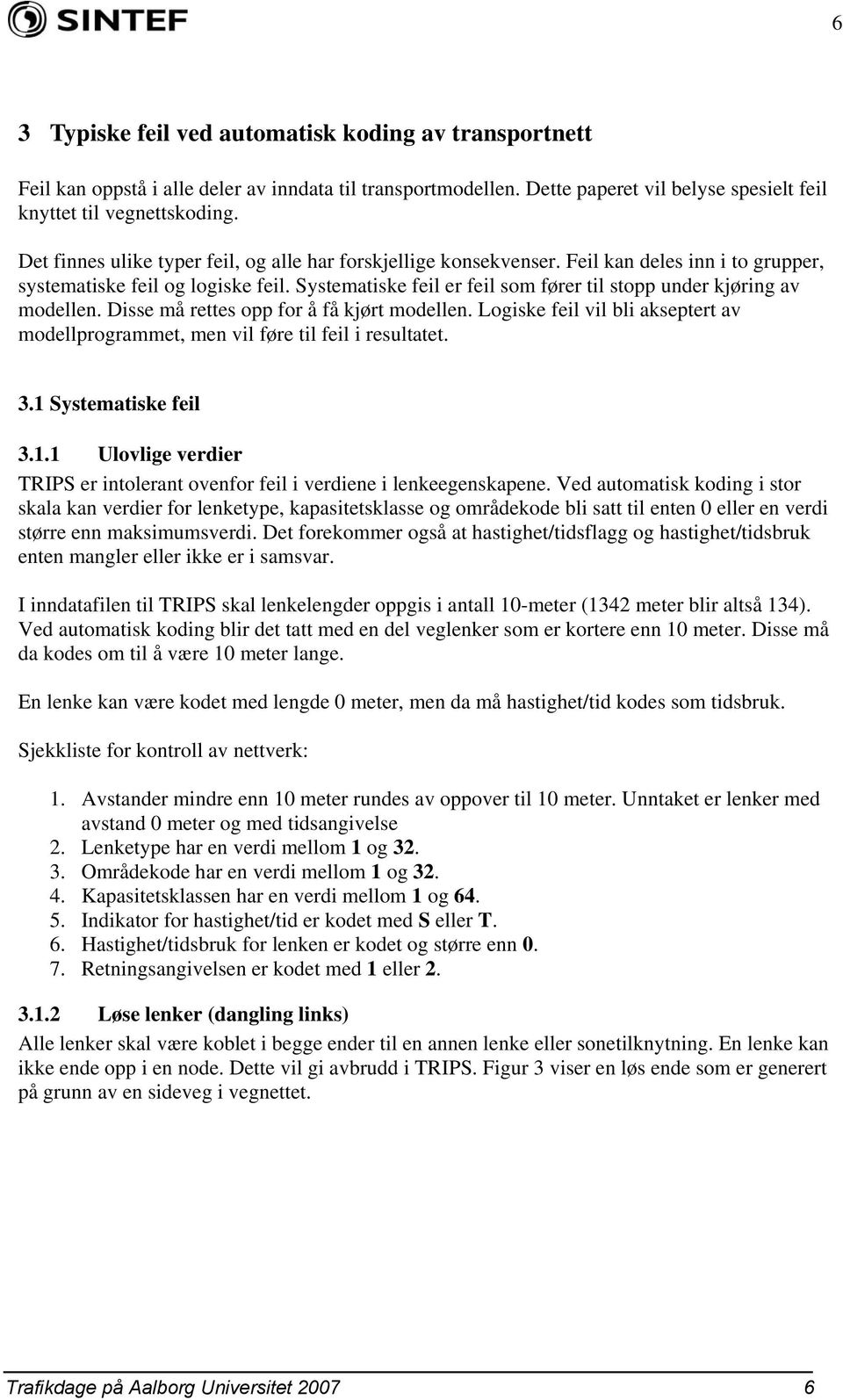 Systematiske feil er feil som fører til stopp under kjøring av modellen. Disse må rettes opp for å få kjørt modellen.