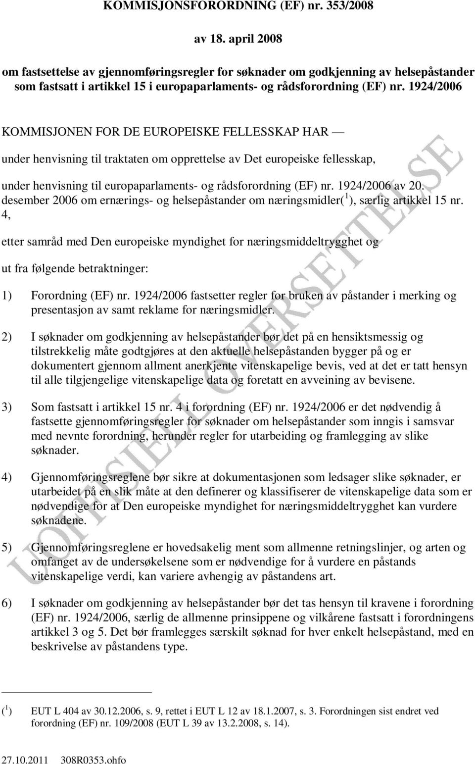 1924/2006 KOMMISJONEN FOR DE EUROPEISKE FELLESSKAP HAR under henvisning til traktaten om opprettelse av Det europeiske fellesskap, under henvisning til europaparlaments- og rådsforordning (EF) nr.