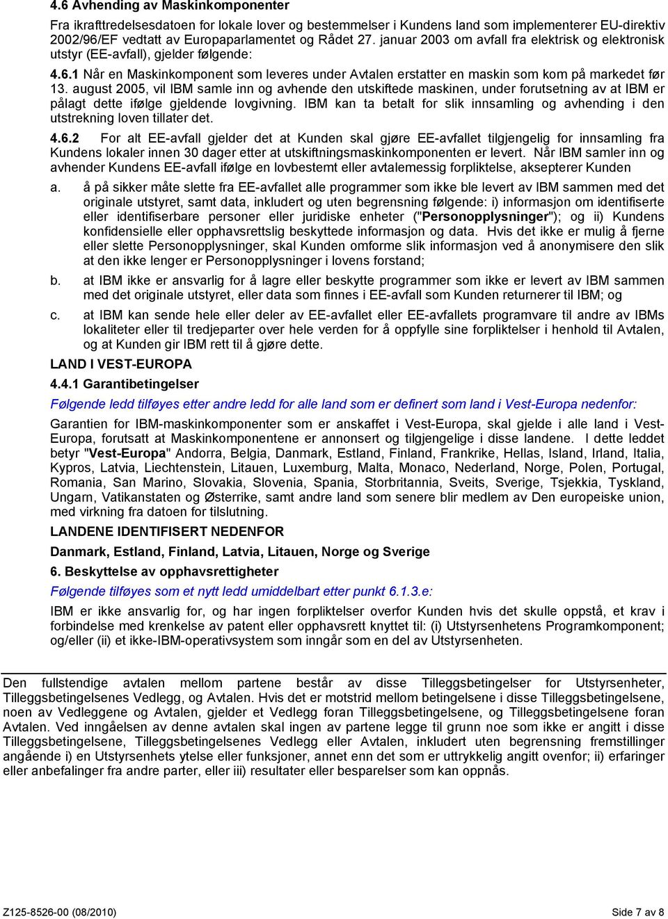 august 2005, vil IBM samle inn og avhende den utskiftede maskinen, under forutsetning av at IBM er pålagt dette ifølge gjeldende lovgivning.