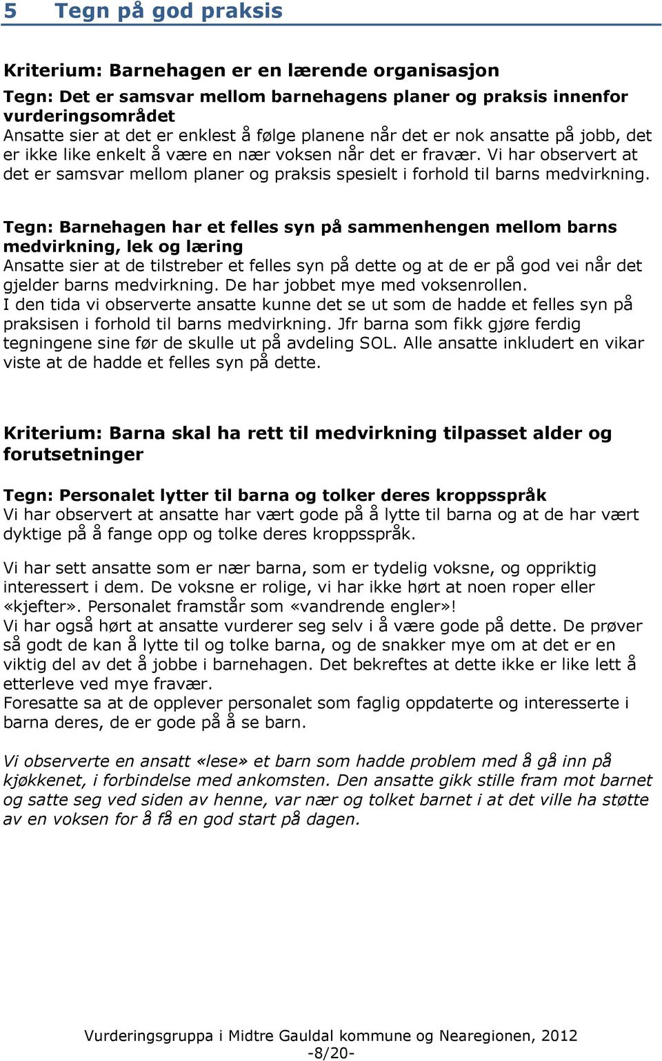 Vi har observert at det er samsvar mellom planer og praksis spesielt i forhold til barns medvirkning.