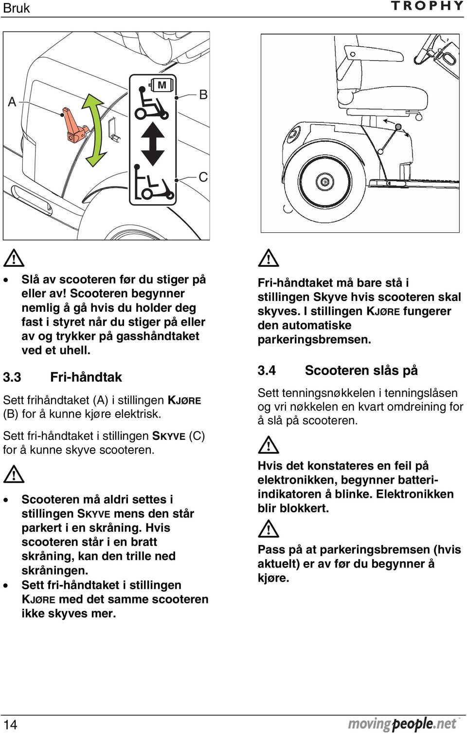 Scooteren må aldri settes i stillingen SKYVE mens den står parkert i en skråning. Hvis scooteren står i en bratt skråning, kan den trille ned skråningen.