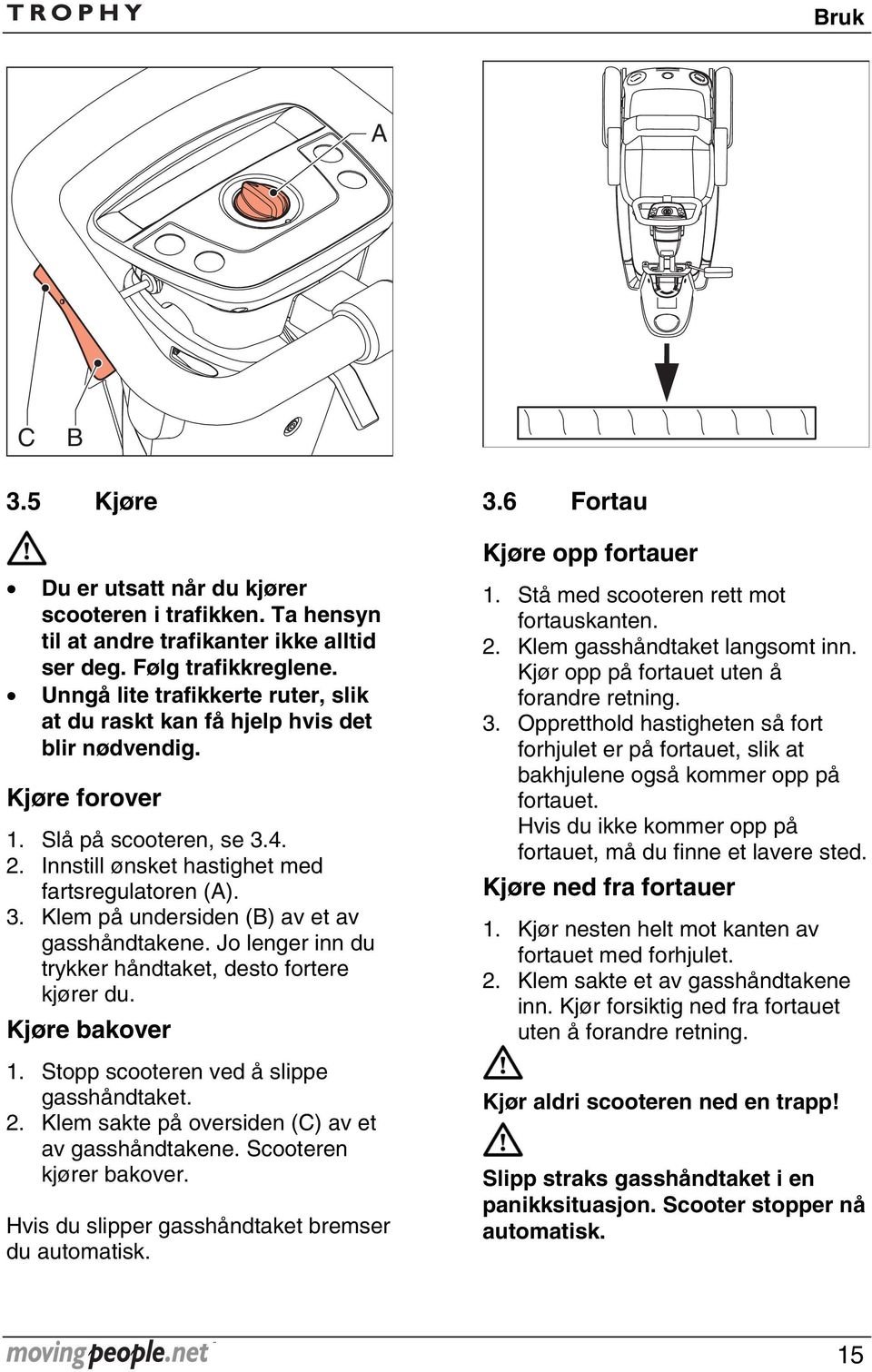 Jo lenger inn du trykker håndtaket, desto fortere kjører du. Kjøre bakover 1. Stopp scooteren ved å slippe gasshåndtaket. 2. Klem sakte på oversiden (C) av et av gasshåndtakene.