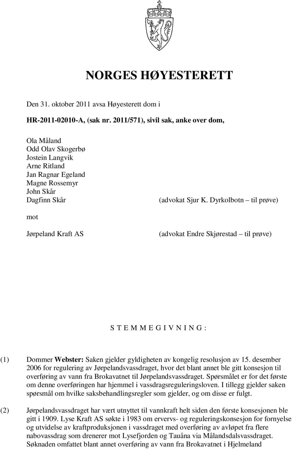 Dyrkolbotn til prøve) mot Jørpeland Kraft AS (advokat Endre Skjørestad til prøve) S T E M M E G I V N I N G : (1) Dommer Webster: Saken gjelder gyldigheten av kongelig resolusjon av 15.