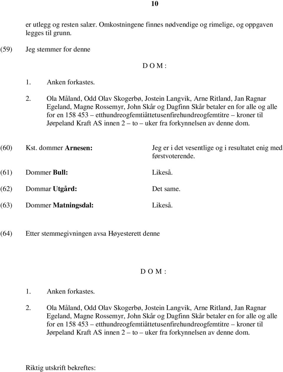 etthundreogfemtiåttetusenfirehundreogfemtitre kroner til Jørpeland Kraft AS innen 2 to uker fra forkynnelsen av denne dom. (60) Kst.