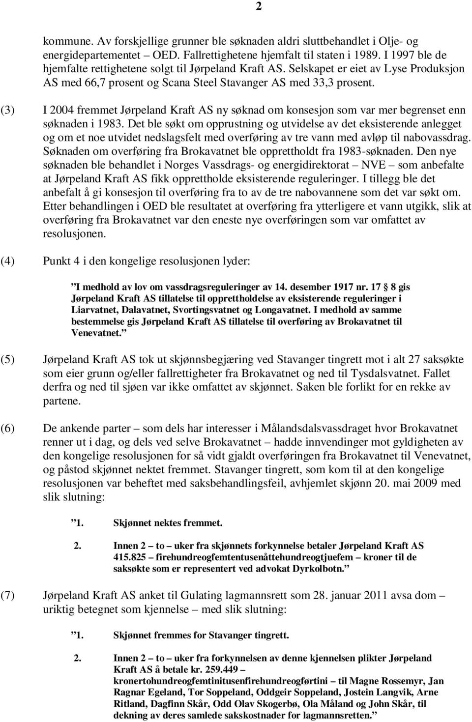 (3) I 2004 fremmet Jørpeland Kraft AS ny søknad om konsesjon som var mer begrenset enn søknaden i 1983.