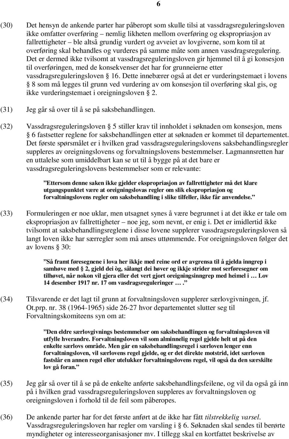 Det er dermed ikke tvilsomt at vassdragsreguleringsloven gir hjemmel til å gi konsesjon til overføringen, med de konsekvenser det har for grunneierne etter vassdragsreguleringsloven 16.