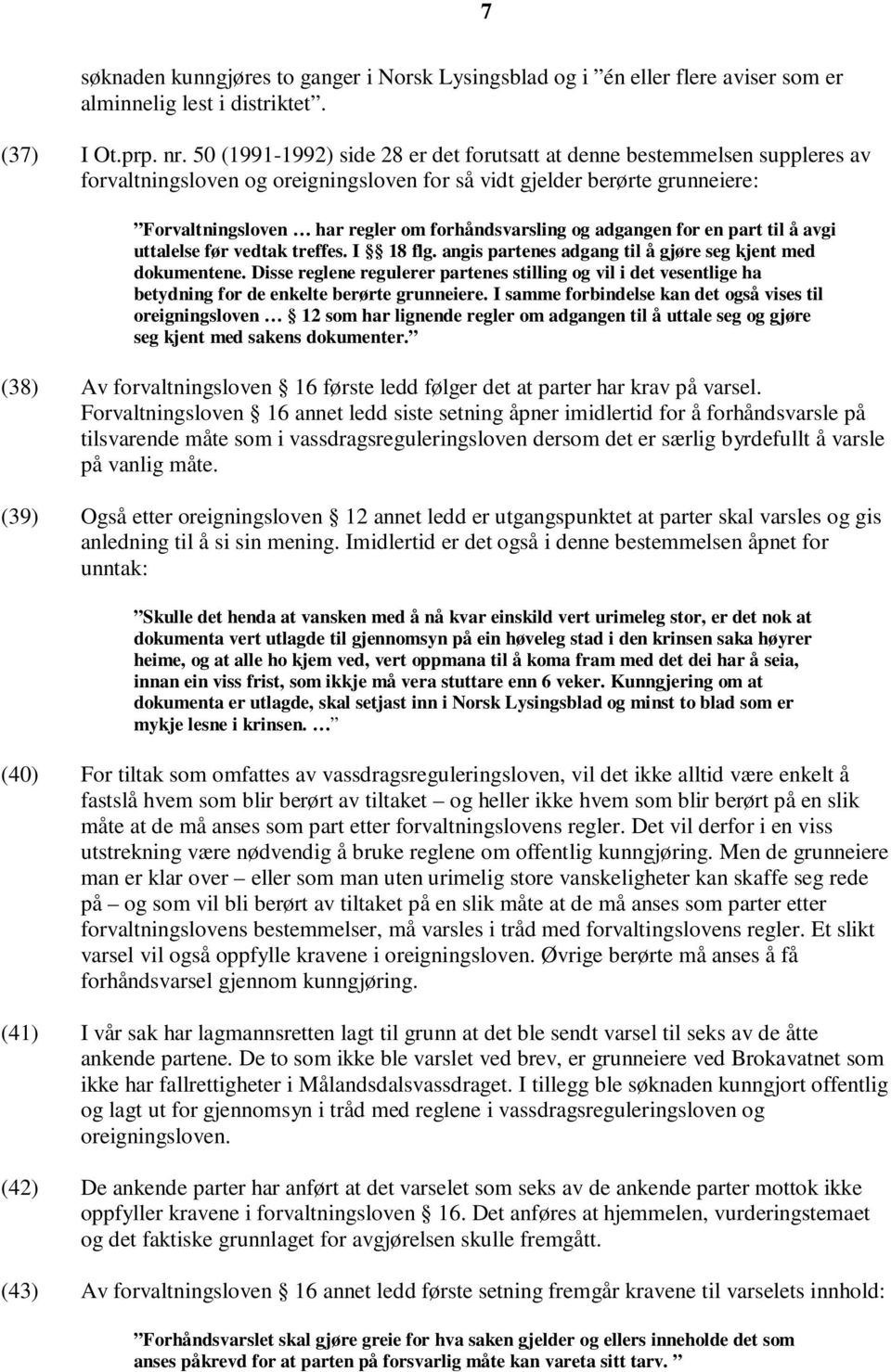 forhåndsvarsling og adgangen for en part til å avgi uttalelse før vedtak treffes. I 18 flg. angis partenes adgang til å gjøre seg kjent med dokumentene.